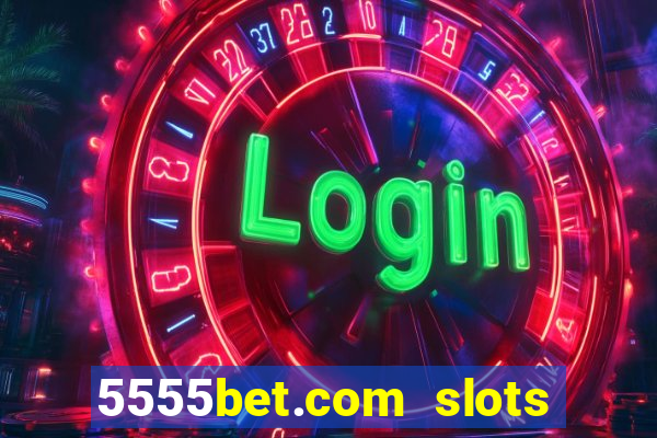 5555bet.com slots marca forte